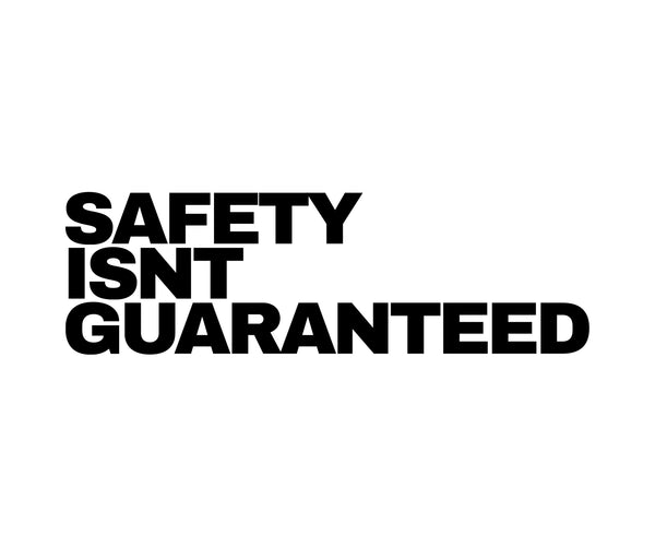 SAFETY ISNT GUARANTEED 